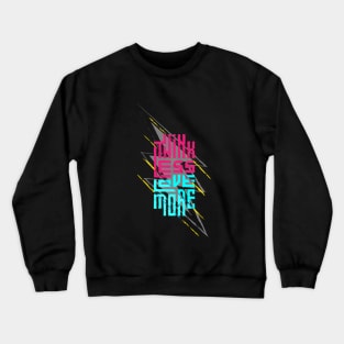 Think Less Love More Crewneck Sweatshirt